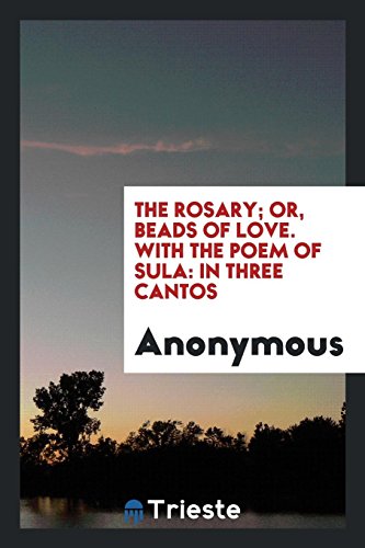 The Rosary; Or, Beads of Love. With the Poem of Sula: In Three Cantos