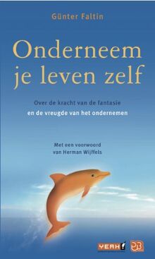 Onderneem je leven zelf. Over de kracht van de fantasie en de vruegde van het ondernemen: over de kracht van de fantasie en de vreugde van het ondernemen