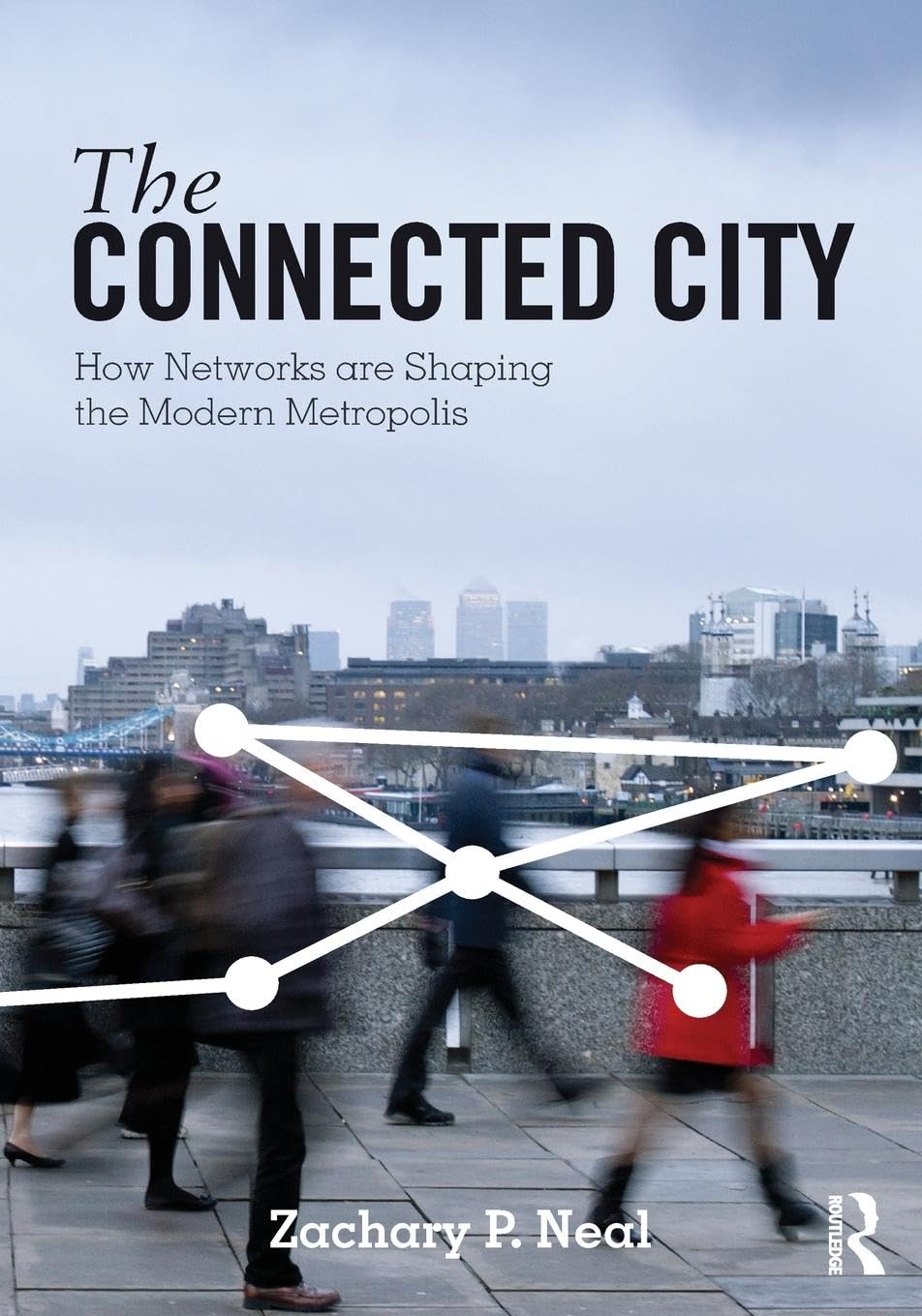 The Connected City: How Networks are Shaping the Modern Metropolis (The Metropolis and Modern Life)