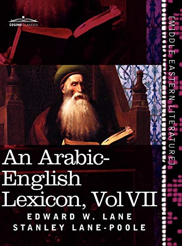 An Arabic-English Lexicon (in Eight Volumes), Vol. VII: Derived from the Best and the Most Copious Eastern Sources