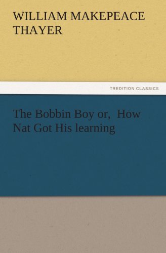 The Bobbin Boy or, How Nat Got His learning (TREDITION CLASSICS)