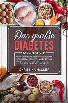 Das große Diabetes Kochbuch: mit 150 leckeren und ausgewogenen Rezepten für eine gesunde Ernährung und zur Senkung des Blutzuckerspiegels inkl. Ratgeberteil & 14 Tage Ernährungsplan + Nährwerten