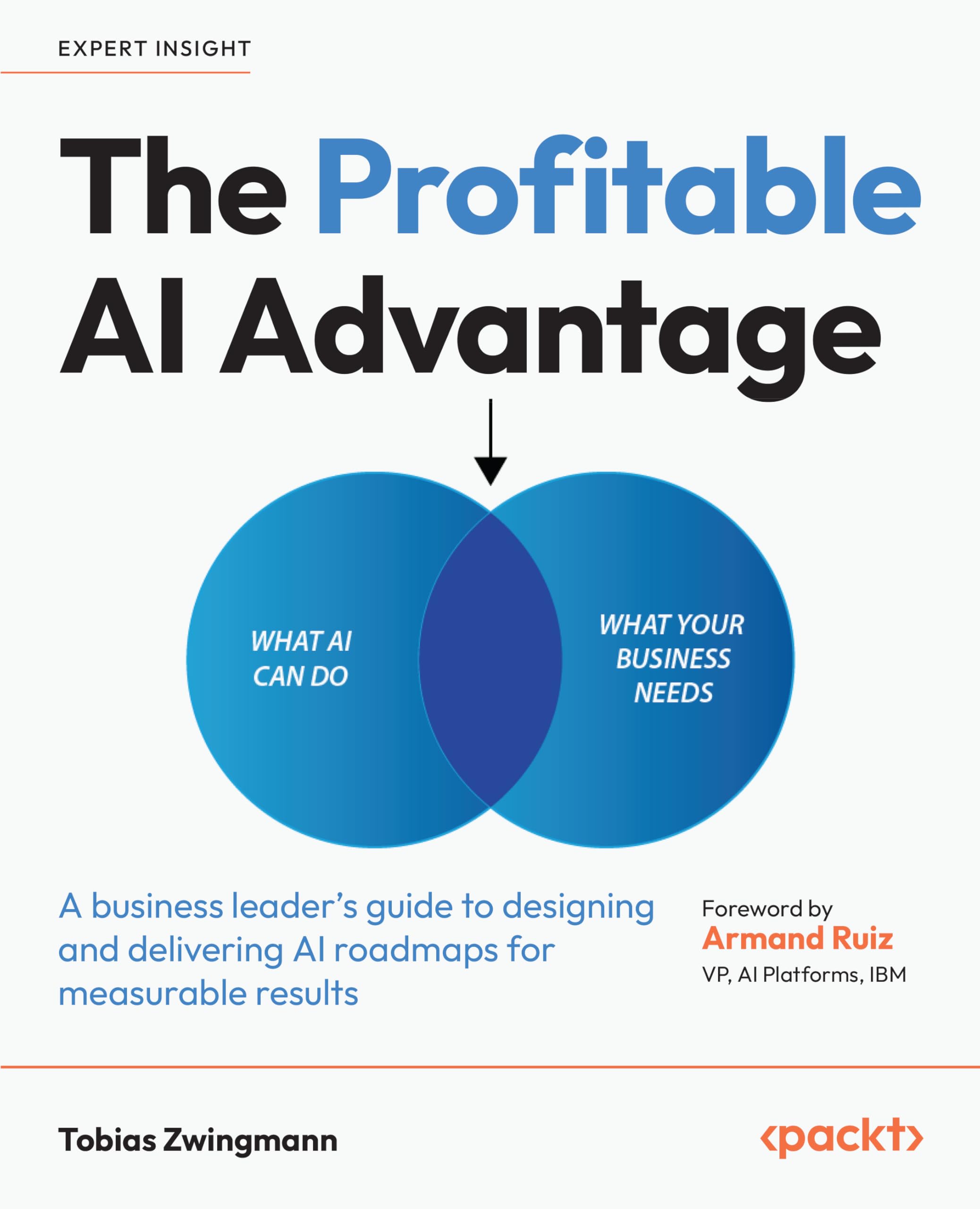 The Profitable AI Advantage: A business leader's guide to designing and delivering AI roadmaps for measurable results