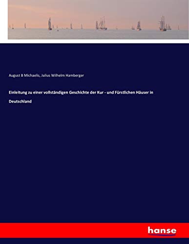 Einleitung zu einer vollständigen Geschichte der Kur - und Fürstlichen Häuser in Deutschland