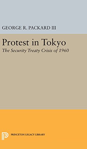 Protest in Tokyo: The Security Treaty Crisis of 1960 (Princeton Legacy Library)