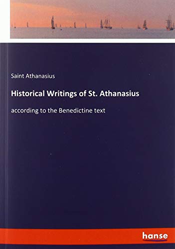 Historical Writings of St. Athanasius: according to the Benedictine text