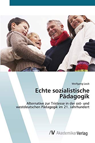 Echte sozialistische Pädagogik: Alternative zur Tristesse in der ost- und westdeutschen Pädagogik im 21. Jahrhundert