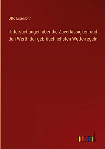 Untersuchungen über die Zuverlässigkeit und den Werth der gebräuchlichsten Wetterregeln