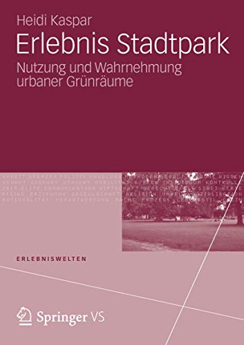 Erlebnis Stadtpark: Nutzung und Wahrnehmung urbaner Grünräume (Erlebniswelten)