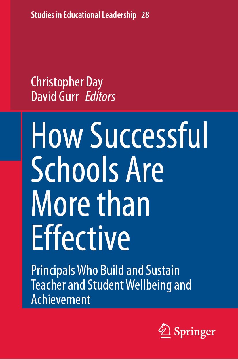 How Successful Schools Are More than Effective: Principals Who Build and Sustain Teacher and Student Wellbeing and Achievement (Studies in Educational Leadership, 28, Band 28)