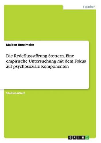 Die Redeflussstörung Stottern. Eine empirische Untersuchung mit dem Fokus auf psychosoziale Komponenten
