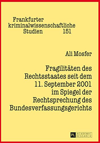 Fragilitäten des Rechtsstaates seit dem 11. September 2001 im Spiegel der Rechtsprechung des Bundesverfassungsgerichts (Frankfurter kriminalwissenschaftliche Studien)