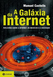 A Galáxia Da Internet. A Galáxia Da Internet. Reflexões Sobre A Internet, Os Negócios E A Sociedade. Coleção Interface (Em Portuguese do Brasil)