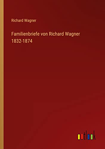Familienbriefe von Richard Wagner 1832-1874