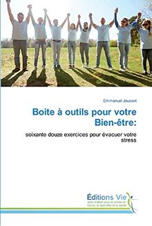 Boite à outils pour votre Bien-être:: soixante douze exercices pour évacuer votre stress