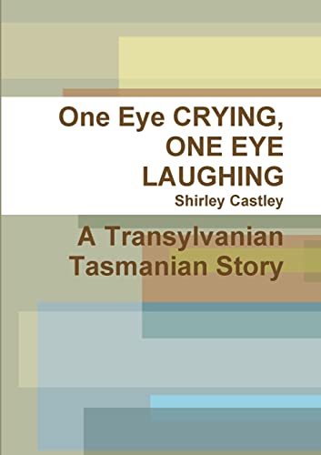 One Eye Crying, One Eye Laughing A Transylvanian Tasmanian Story