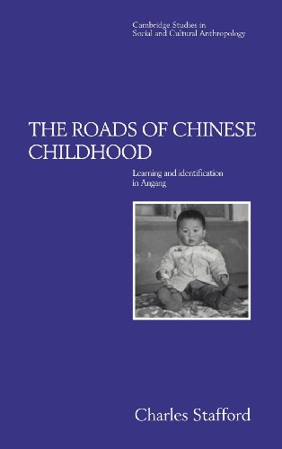 The Roads of Chinese Childhood: Learning and Identification in Angang (Cambridge Studies in Social and Cultural Anthropology, Band 97)