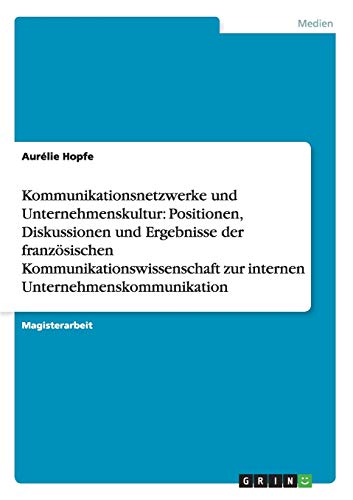Kommunikationsnetzwerke und Unternehmenskultur: Positionen, Diskussionen und Ergebnisse der französischen Kommunikationswissenschaft zur internen Unternehmenskommunikation