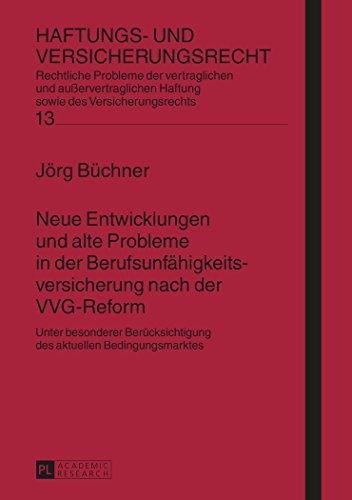 Neue Entwicklungen und alte Probleme in der Berufsunfähigkeitsversicherung nach der VVG-Reform: Unter besonderer Berücksichtigung des aktuellen Bedingungsmarktes (Haftungs- und Versicherungsrecht)