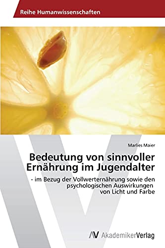 Bedeutung von sinnvoller Ernährung im Jugendalter: - im Bezug der Vollwerternährung sowie den psychologischen Auswirkungen von Licht und Farbe