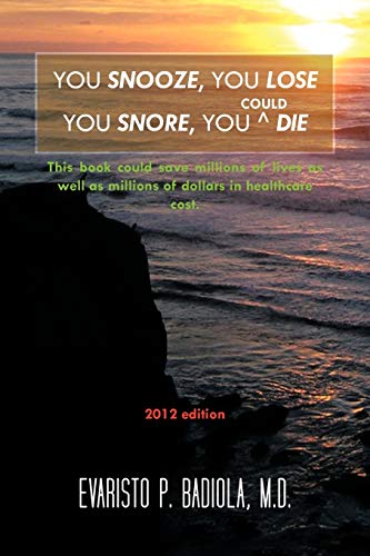 You Snooze, You Lose You Snore, You Could Die: 2012 Edition: A concise, life-saving book for sleep apnea victims