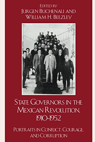State Governors in the Mexican Revolution, 1910–1952: Portraits in Conflict, Courage, and Corruption (Latin American Silhouettes)