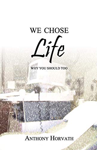 Anthony Horvath We Chose Life, Why You Should Too