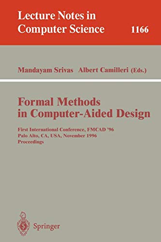 Formal Methods in Computer-Aided Design: First International Conference, FMCAD '96, Palo Alto, CA, USA, November 6 - 8, 1996, Proceedings (Lecture Notes in Computer Science, 1166, Band 1166)