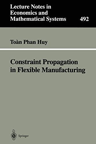 Constraint Propagation in Flexible Manufacturing (Lecture Notes in Economics and Mathematical Systems, 492, Band 492)