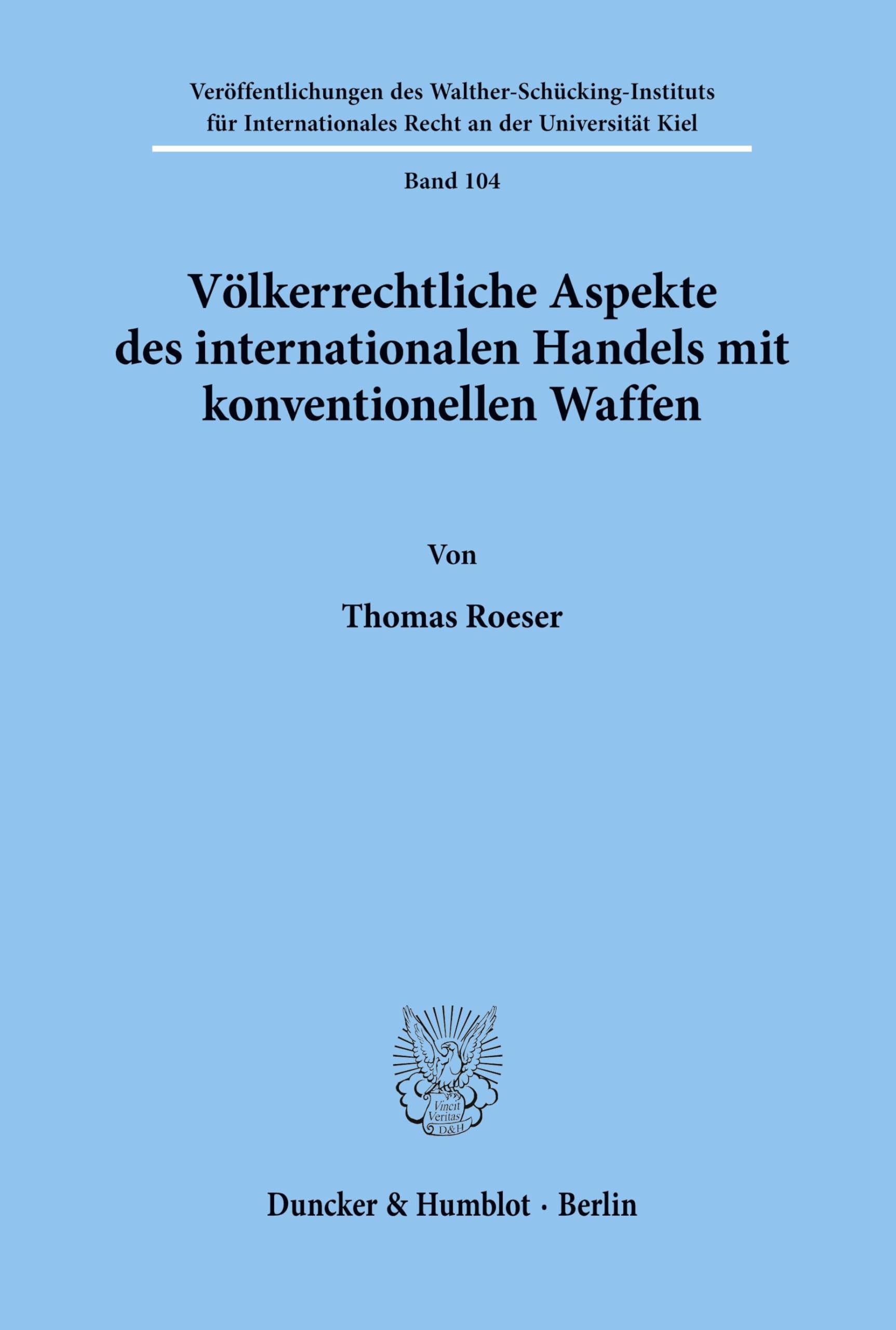 Völkerrechtliche Aspekte des internationalen Handels mit konventionellen Waffen.: Dissertationsschrift (Veröffentlichungen des ... Recht an der Universität Kiel, Band 104)
