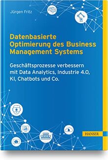Datenbasierte Optimierung des Business Management Systems: Geschäftsprozesse verbessern mit Data Analytics, Industrie 4.0, KI, Chatbots und Co.