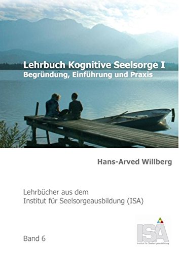 Lehrbuch Kognitive Seelsorge I: Begründung, Einführung und Praxis (Lehrbücher aus dem Institut für Seelsorgeausbildung (ISA))