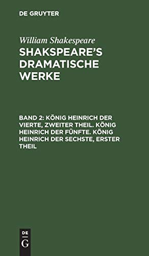 König Heinrich der Vierte, zweiter Theil. König Heinrich der Fünfte. König Heinrich der Sechste, erster Theil (William Shakespeare: Shakspeare’s dramatische Werke)