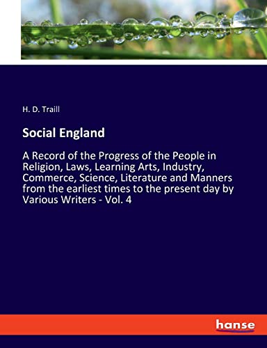Social England: A Record of the Progress of the People in Religion, Laws, Learning Arts, Industry, Commerce, Science, Literature and Manners from the ... the present day by Various Writers - Vol. 4