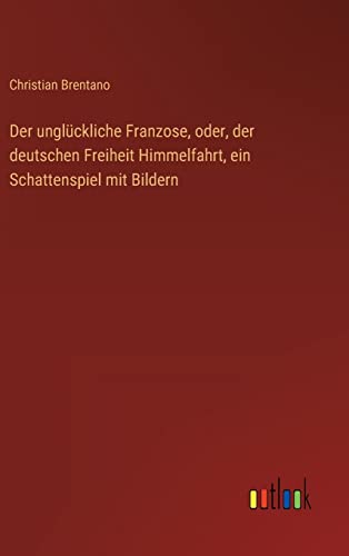 Der unglückliche Franzose, oder, der deutschen Freiheit Himmelfahrt, ein Schattenspiel mit Bildern