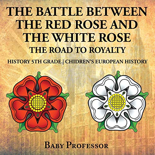 The Battle Between the Red Rose and the White Rose: The Road to Royalty History 5th Grade | Chidren's European History