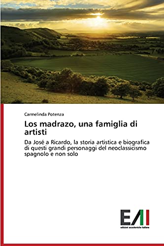 Los madrazo, una famiglia di artisti: Da José a Ricardo, la storia artistica e biografica di questi grandi personaggi del neoclassicismo spagnolo e non solo