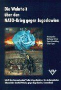 Die Wahrheit über den NATO-Krieg gegen Jugoslawien: Schrift des Internationalen Vorbereitungskomitees für ein Europäisches Tribunal über den NATO-Krieg gegen Jugoslawien. Sammelband