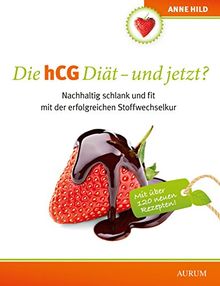 Die hCG Diät - und jetzt?: Nachhaltig schlank und fit mit der erfolgreichen Stoffwechselkur