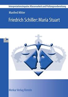 Friedrich Schiller: Maria Stuart: Interpretationsimpulse: Klassenarbeit und Prüfungsvorbereitung