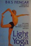 Light on Yoga: The Classic Guide to Yoga By the World's Foremost Authority