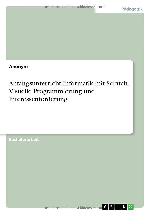 Anfangsunterricht Informatik mit Scratch. Visuelle Programmierung und Interessenförderung