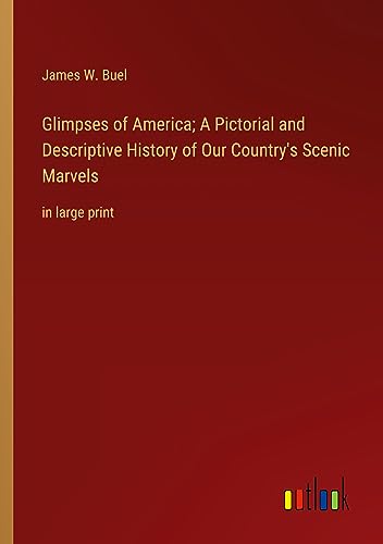 Glimpses of America; A Pictorial and Descriptive History of Our Country's Scenic Marvels: in large print