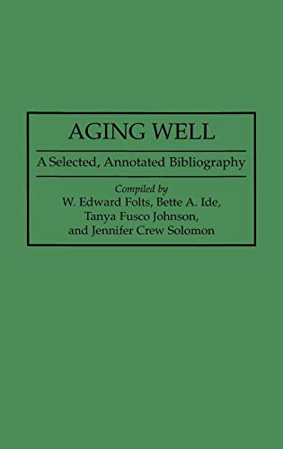 Aging Well: A Selected, Annotated Bibliography (Bibliographies and Indexes in Gerontology, Band 31)