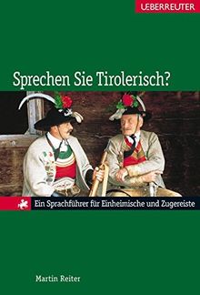 Sprechen Sie Tirolerisch?: Ein Sprachführer für Einheimische und Zugereiste