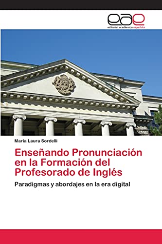 Enseñando Pronunciación en la Formación del Profesorado de Inglés: Paradigmas y abordajes en la era digital