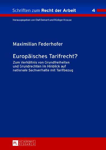 Europäisches Tarifrecht?: Zum Verhältnis von Grundfreiheiten und Grundrechten im Hinblick auf nationale Sachverhalte mit Tarifbezug (Schriften zum Recht der Arbeit)