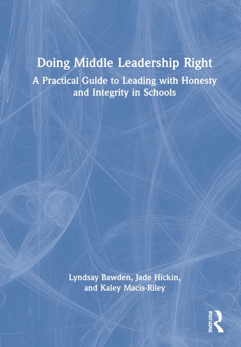 Doing Middle Leadership Right: A Practical Guide to Leading with Honesty and Integrity in Schools