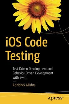 iOS Code Testing: Test-Driven Development and Behavior-Driven Development with Swift