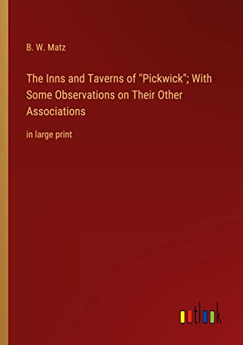 The Inns and Taverns of Pickwick; With Some Observations on Their Other Associations: in large print